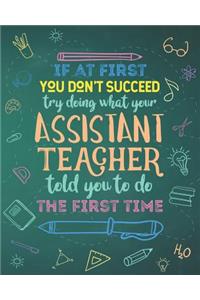 If At First You Don't Succeed Try Doing What Your Assistant Teacher Told You To Do The First Time