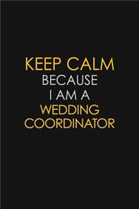 Keep Calm Because I Am A Wedding Coordinator