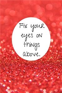 Fix your eyes on things above.