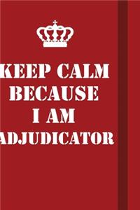 Keep Calm Because I Am Adjudicator