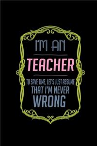 I'm a teacher. To save time, let's just assume that I'm never wrong