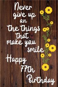 Never give up on the things that make you smile Happy 77th Birthday