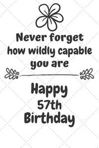 Never Forget How Wildly Capable You Are Happy 57th Birthday: Cute Encouragement 57th Birthday Card Quote Pun Journal / Notebook / Diary / Greetings / Appreciation Gift (6 x 9 - 110 Blank Lined Pages)