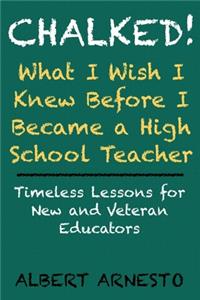 Chalked! What I Wish I Knew Before I Became a High School Teacher
