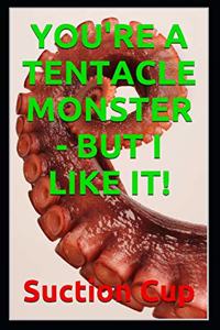 You're a Tentacle Monster - But I Like It!