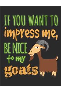 If You Want to Impress Me Be Nice to My Goats