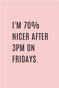 I'm 70% Nicer After 3pm on Fridays.