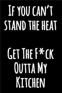 If You Can't Stand The Heat Get The F*ck Outta My Kitchen