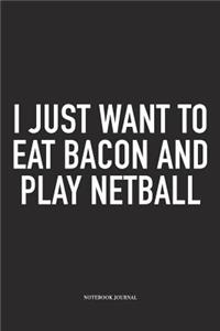 I Just Want To Eat Bacon And Play Netball