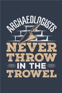 Archaeologists Never Throw In The Trowel