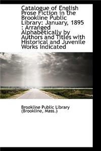 Catalogue of English Prose Fiction in the Brookline Public Library: January, 1895: Arranged Alphabe