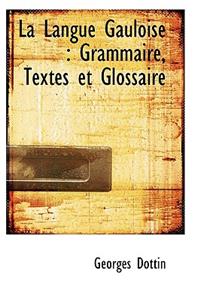 La Langue Gauloise: Grammaire, Textes Et Glossaire