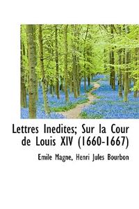 Lettres in Dites; Sur La Cour de Louis XIV (1660-1667)