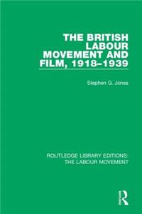 The British Labour Movement and Film, 1918-1939