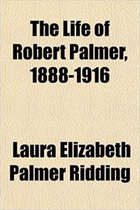 The Life of Robert Palmer, 1888-1916