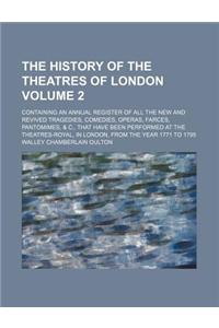 History of the Theatres of London; Containing an Annual Register of All the New and Revived Tragedies, Comedies, Operas, Farces, Pantomimes, &C., That