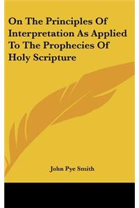 On the Principles of Interpretation as Applied to the Prophecies of Holy Scripture