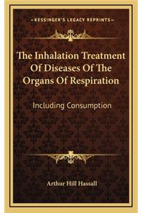 The Inhalation Treatment of Diseases of the Organs of Respiration