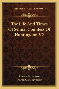 The Life and Times of Selina, Countess of Huntingdon V2