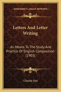 Letters and Letter Writing: As Means to the Study and Practice of English Composition (1903)