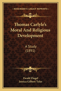 Thomas Carlyle's Moral and Religious Development