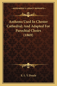 Anthems Used In Chester Cathedral; And Adapted For Parochial Choirs (1869)