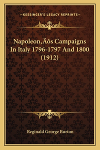 Napoleon's Campaigns In Italy 1796-1797 And 1800 (1912)