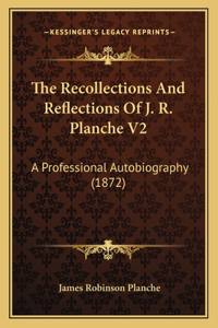 Recollections And Reflections Of J. R. Planche V2