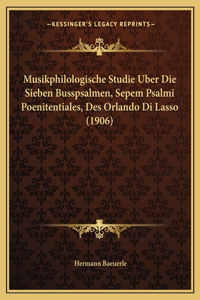 Musikphilologische Studie Uber Die Sieben Busspsalmen, Sepem Psalmi Poenitentiales, Des Orlando Di Lasso (1906)