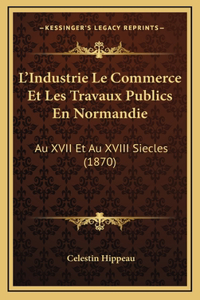 L'Industrie Le Commerce Et Les Travaux Publics En Normandie