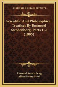 Scientific And Philosophical Treatises By Emanuel Swedenborg, Parts 1-2 (1905)