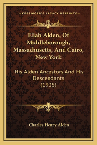 Eliab Alden, Of Middleborough, Massachusetts, And Cairo, New York