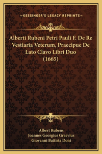 Alberti Rubeni Petri Pauli F. De Re Vestiaria Veterum, Praecipue De Lato Clavo Libri Duo (1665)