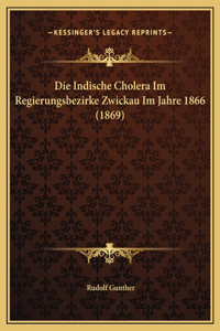 Die Indische Cholera Im Regierungsbezirke Zwickau Im Jahre 1866 (1869)