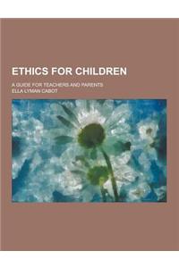 Ethics for Children; A Guide for Teachers and Parents