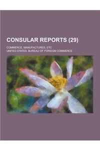 Consular Reports; Commerce, Manufactures, Etc (29 )