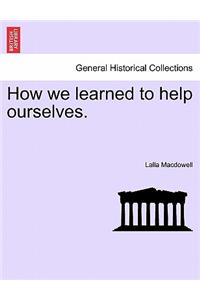 How We Learned to Help Ourselves.