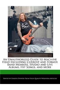 An Unauthorized Guide to Machine Head Including Current and Former Band Members, Studio and Live Albums, Hit Songs, and More