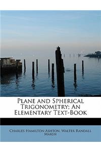 Plane and Spherical Trigonometry; An Elementary Text-Book