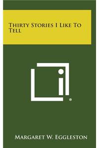Thirty Stories I Like to Tell