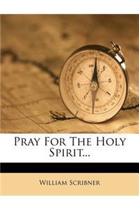Pray for the Holy Spirit...