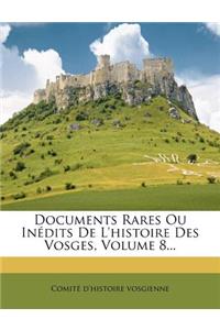 Documents Rares Ou Inédits De L'histoire Des Vosges, Volume 8...