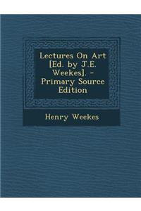 Lectures on Art [Ed. by J.E. Weekes].