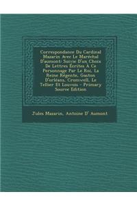 Correspondance Du Cardinal Mazarin Avec Le Marechal D'Aumont: Suivie D'Un Choix de Lettres Ecrites a Ce Personnage Par Le Roi, La Reine Regente, Gaston D'Orleans, Cromwell, Le Tellier Et Louvois