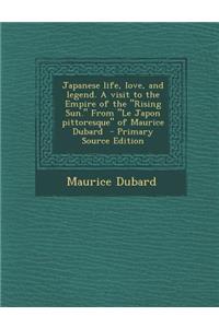Japanese Life, Love, and Legend. a Visit to the Empire of the Rising Sun. from Le Japon Pittoresque of Maurice DuBard