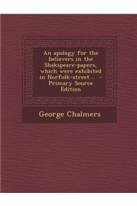 An Apology for the Believers in the Shakspeare-Papers, Which Were Exhibited in Norfolk-Street ..