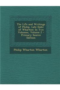 The Life and Writings of Philip, Late Duke of Wharton: In Two Volumes, Volume 2