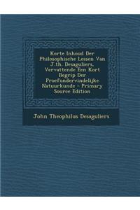 Korte Inhoud Der Philosophische Lessen Van J.Th. Desaguliers, Vervattende Een Kort Begrip Der Proefondervindelijke Natuurkunde