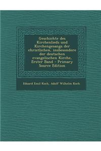 Geschichte Des Kirchenlieds Und Kirchengesangs Der Christlichen, Insbesondere Der Deutschen Evangelischen Kirche, Erster Band