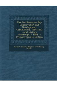 The San Francisco Bay Conservation and Development Commission, 1964-1973: Oral History Transcript / 1984 - Primary Source Edition
